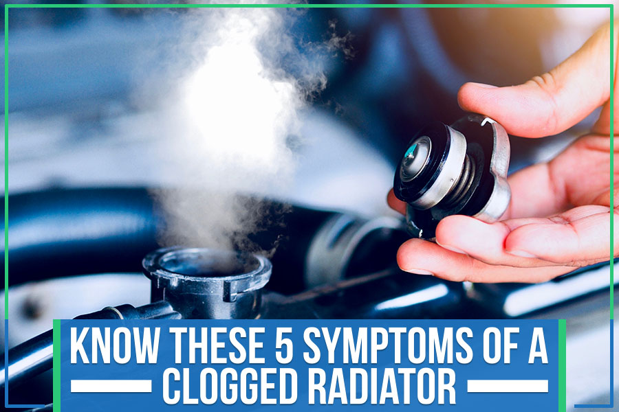 Know These 5 Symptoms Of A Clogged Radiator The Key